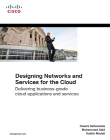 Designing Networks and Services for the Cloud : Delivering business-grade cloud applications and services