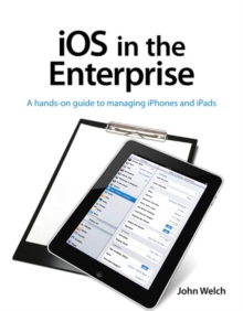 iOS in the Enterprise : A hands-on guide to managing iPhones and iPads