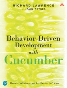 Behavior-Driven Development with Cucumber : Better Collaboration for Better Software