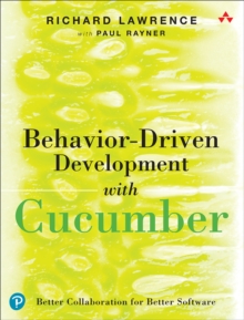 Behavior-Driven Development with Cucumber : Better Collaboration for Better Software