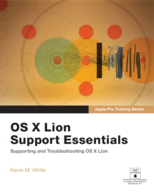 Apple Pro Training Series : OS X Lion Support Essentials: Supporting and Troubleshooting OS X Lion