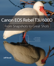 Canon EOS Rebel T3i / 600D : From Snapshots to Great Shots