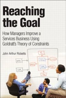 Reaching The Goal : How Managers Improve a Services Business Using Goldratt's Theory of Constraints