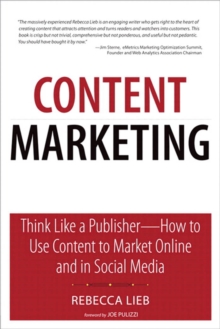 Content Marketing : Think Like a Publisher - How to Use Content to Market Online and in Social Media