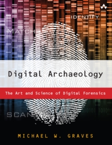 Digital Archaeology : The Art and Science of Digital Forensics