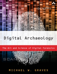 Digital Archaeology : The Art and Science of Digital Forensics