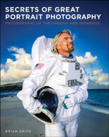 Secrets of Great Portrait Photography : Photographs of the Famous and Infamous