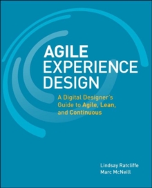 Agile Experience Design : A Digital Designer's Guide to Agile, Lean, and Continuous