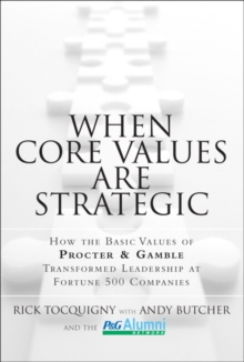 When Core Values Are Strategic : How the Basic Values of Procter & Gamble Transformed Leadership at Fortune 500 Companies, Hardback Book When Core Values Are Strategic : How the Basic Values of Procter & Gamble Transformed Leadership at Fortune 500 Companies, Hardback Book