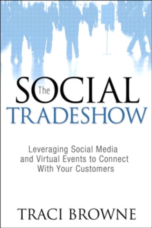 The Social Trade Show : Leveraging Social Media and Virtual Events to Connect With Your Customers