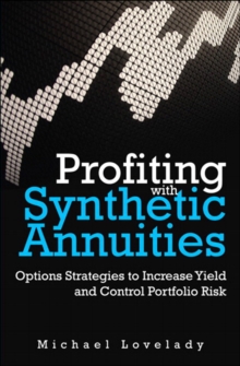 Profiting with Synthetic Annuities : Option Strategies to Increase Yield and Control Portfolio Risk