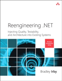 Reengineering .NET : Injecting Quality, Testability, and Architecture into Existing Systems