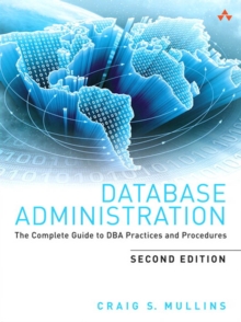 Database Administration : The Complete Guide to DBA Practices and Procedures