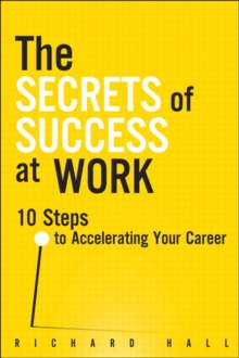 Secrets of Success at Work, The : 10 Steps to Accelerating Your Career