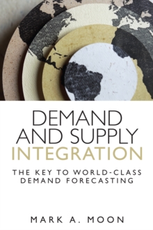 Demand and Supply Integration : The Key to World-Class Demand Forecasting