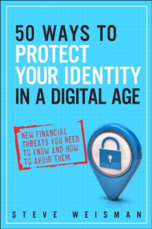 50 Ways to Protect Your Identity in a Digital Age : New Financial Threats You Need to Know and How to Avoid Them