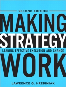 Making Strategy Work : Leading Effective Execution and Change