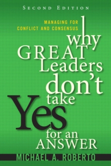 Why Great Leaders Don't Take Yes for an Answer : Managing for Conflict and Consensus