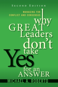 Why Great Leaders Don't Take Yes for an Answer : Managing for Conflict and Consensus