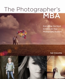 Photographer's MBA, The : Everything You Need to Know for Your Photography Business