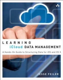 Learning iCloud Data Management : A Hands-On Guide to Structuring Data for iOS and OS X