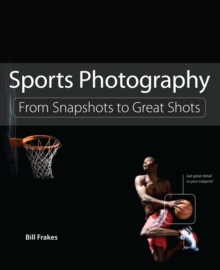 Sports Photography : From Snapshots to Great Shots