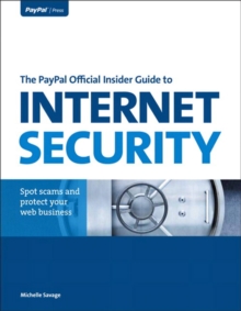 PayPal Official Insider Guide to Internet Security, The : Spot scams and protect your online business