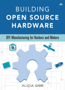 Building Open Source Hardware : DIY Manufacturing for Hackers and Makers