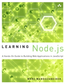 Learning Node.js : A Hands-On Guide to Building Web Applications in JavaScript