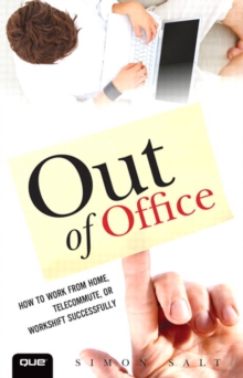 Out of Office : How to Work from Home, Telecommute, or Workshift Successfully