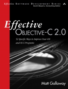 Effective Objective-C 2.0 : 52 Specific Ways to Improve Your iOS and OS X Programs