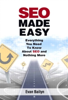 SEO Made Easy : Everything You Need to Know About SEO and Nothing More