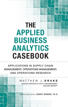 Applied Business Analytics Casebook, The : Applications in Supply Chain Management, Operations Management, and Operations Research