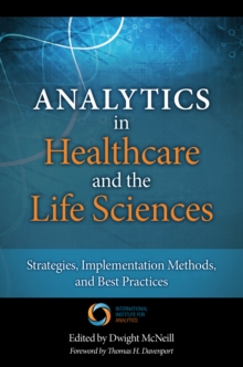 Analytics in Healthcare and the Life Sciences : Strategies, Implementation Methods, and Best Practices