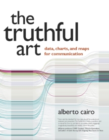 Truthful Art, The : Data, Charts, and Maps for Communication