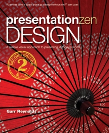 Presentation Zen Design : Simple Design Principles and Techniques to Enhance Your Presentations