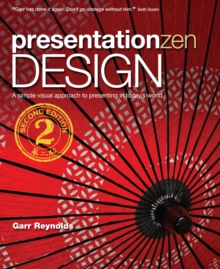 Presentation Zen Design : Simple Design Principles and Techniques to Enhance Your Presentations