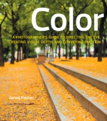 Color : A Photographer's Guide to Directing the Eye, Creating Visual Depth, and Conveying Emotion