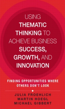 Using Thematic Thinking to Achieve Business Success, Growth, and Innovation : Finding Opportunities Where Others Don't Look