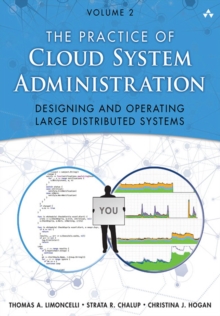 Practice of Cloud System Administration, The : DevOps and SRE Practices for Web Services, Volume 2