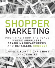 Shopper Marketing : Profiting from the Place Where Suppliers, Brand Manufacturers, and Retailers Connect