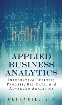 Applied Business Analytics : Integrating Business Process, Big Data, and Advanced Analytics