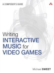 Writing Interactive Music for Video Games : A Composer's Guide