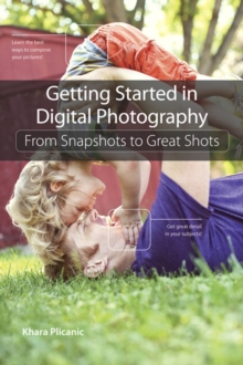 Getting Started in Digital Photography : From Snapshots to Great Shots