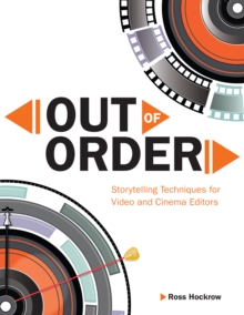 Out of Order : Storytelling Techniques for Video and Cinema Editors