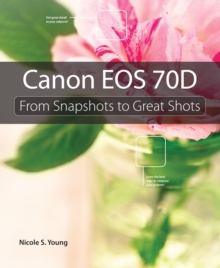 Canon EOS 70D : From Snapshots to Great Shots