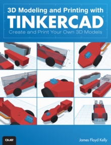 3D Modeling and Printing with Tinkercad : Create and Print Your Own 3D Models