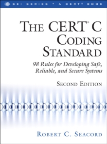 CERT(R) C Coding Standard, Second Edition, The : 98 Rules for Developing Safe, Reliable, and Secure Systems