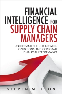 Financial Intelligence for Supply Chain Managers : Understand the Link between Operations and Corporate Financial Performance