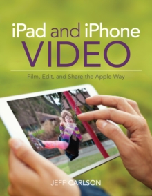 iPad and iPhone Video : Film, Edit, and Share the Apple Way